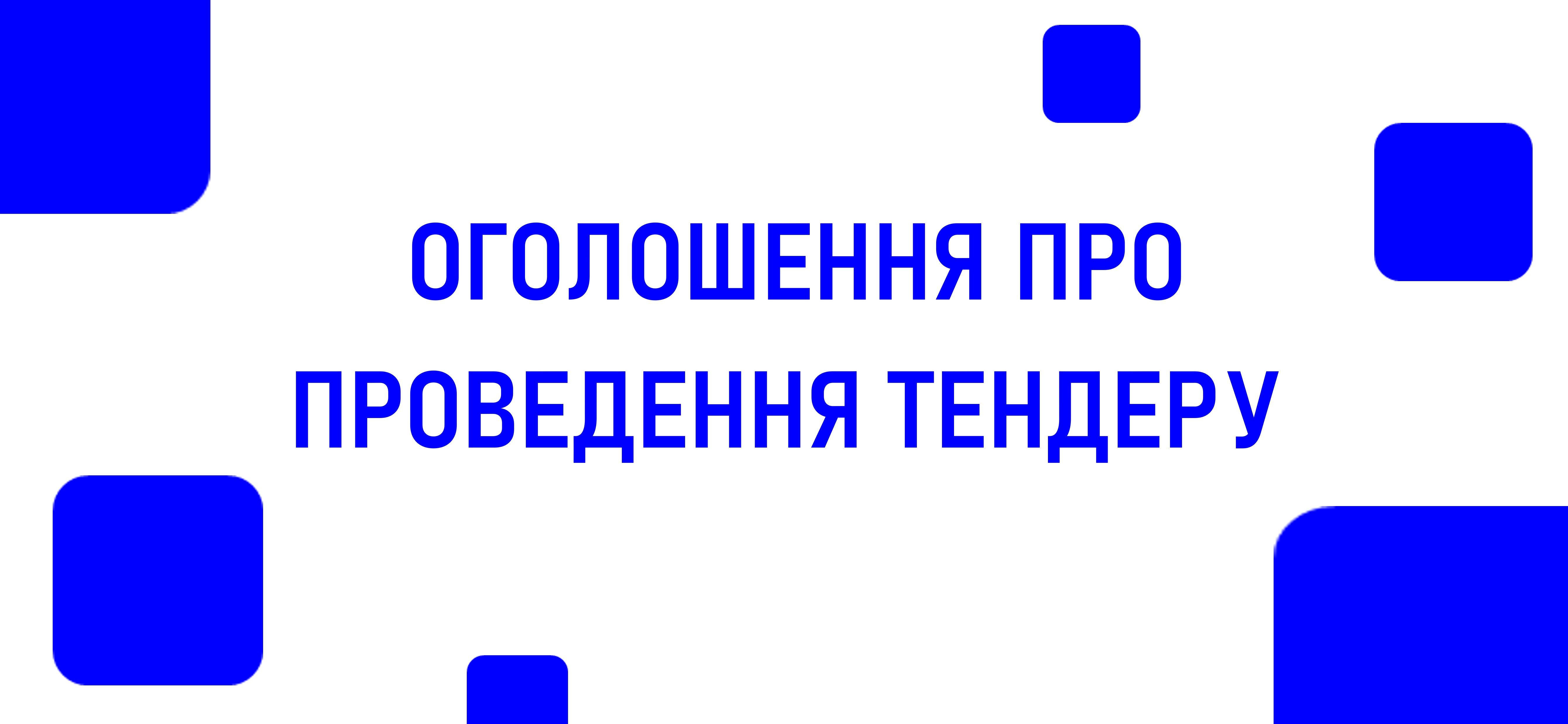 ОГОЛОШЕННЯ ПРО ПРОВЕДЕННЯ ТЕНДЕРУ