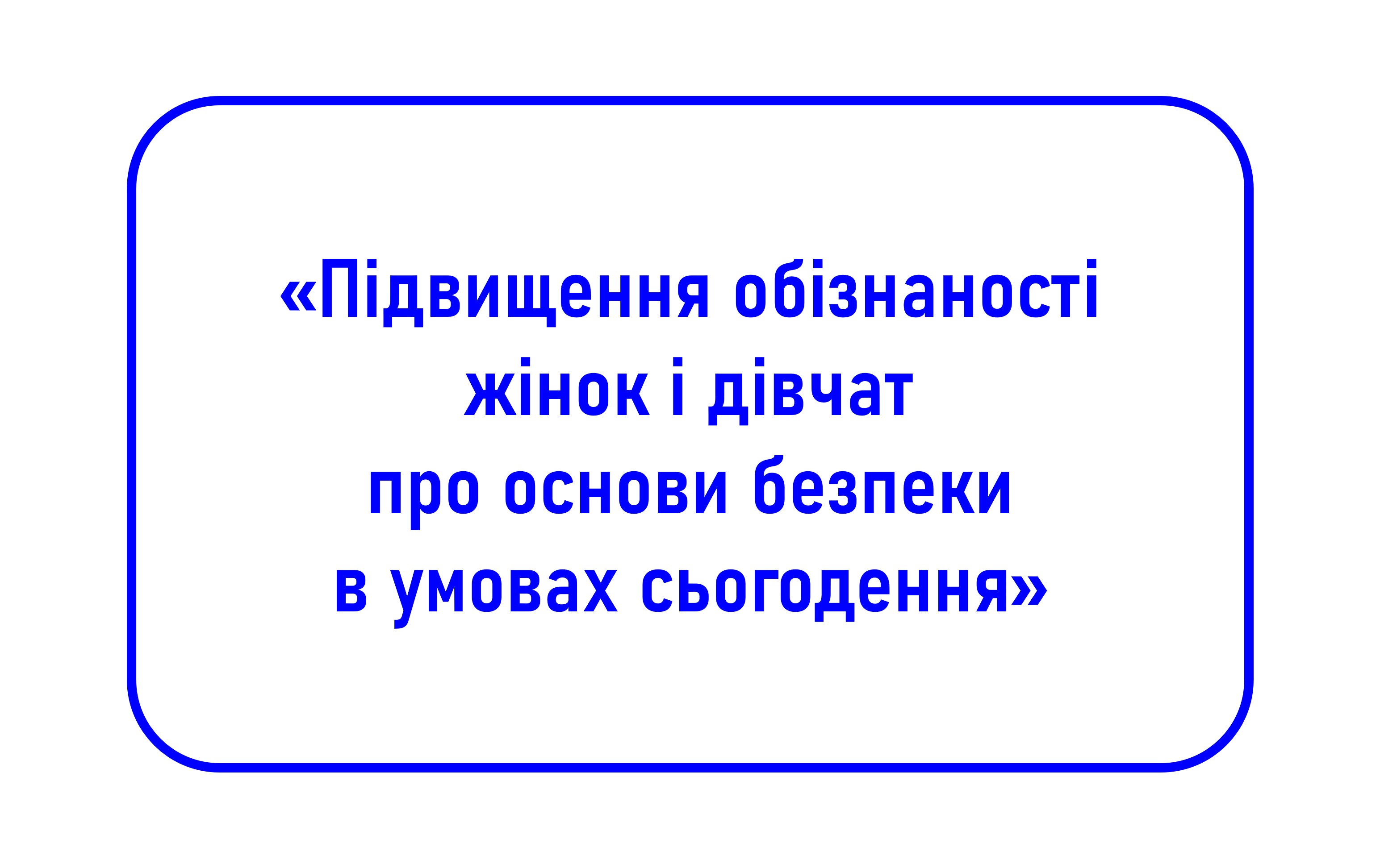 Підвищення обізнаності жінок і дівчат про основи безпеки в умовах сьогодення